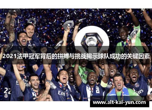 2021法甲冠军背后的拼搏与挑战揭示球队成功的关键因素