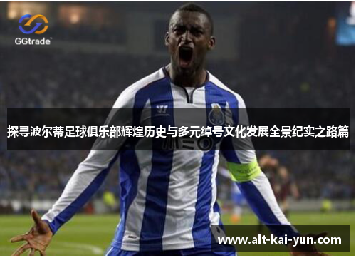 探寻波尔蒂足球俱乐部辉煌历史与多元绰号文化发展全景纪实之路篇 探寻波尔蒂足球俱乐部辉煌历史与多元绰号文化发展全景纪实之路篇