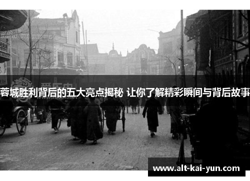 蓉城胜利背后的五大亮点揭秘 让你了解精彩瞬间与背后故事