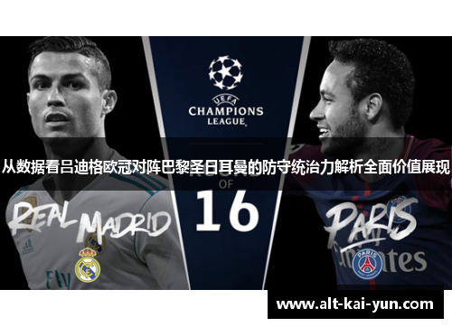 从数据看吕迪格欧冠对阵巴黎圣日耳曼的防守统治力解析全面价值展现 从数据看吕迪格欧冠对阵巴黎圣日耳曼的防守统治力解析全面价值展现