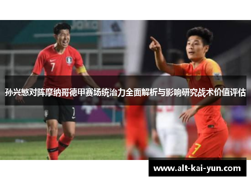 孙兴慜对阵摩纳哥德甲赛场统治力全面解析与影响研究战术价值评估 孙兴慜对阵摩纳哥德甲赛场统治力全面解析与影响研究战术价值评估