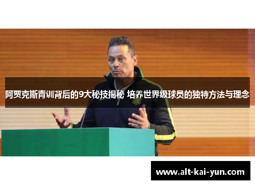 阿贾克斯青训背后的9大秘技揭秘 培养世界级球员的独特方法与理念 阿贾克斯青训背后的9大秘技揭秘 培养世界级球员的独特方法与理念
