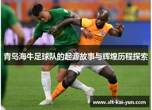 青岛海牛足球队的起源故事与辉煌历程探索 青岛海牛足球队的起源故事与辉煌历程探索