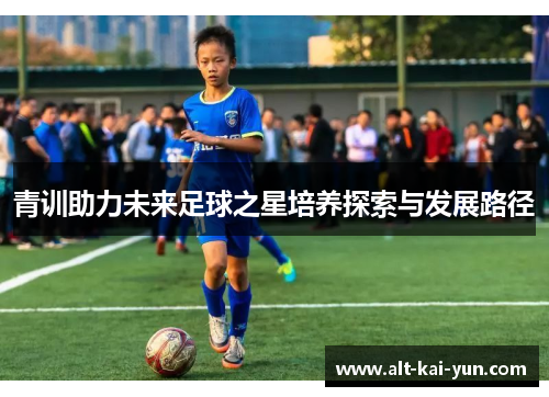 青训助力未来足球之星培养探索与发展路径 青训助力未来足球之星培养探索与发展路径