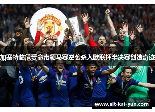 加塞特临危受命带领马赛逆袭杀入欧联杯半决赛创造奇迹