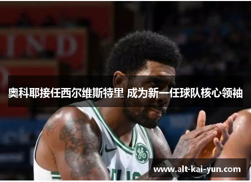 奥科耶接任西尔维斯特里 成为新一任球队核心领袖