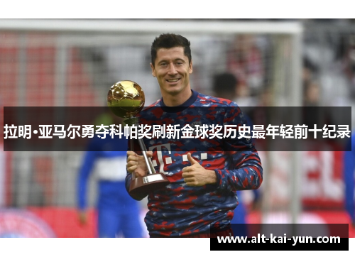 拉明·亚马尔勇夺科帕奖刷新金球奖历史最年轻前十纪录